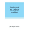 The pulpit of the American revolution: or, The political sermons of the period of 1776. With a historical introduction, notes, and illustrations