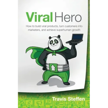 Viral Hero: How To Build Viral Products, Turn Customers Into Marketers, And Achieve Superhuman Growth