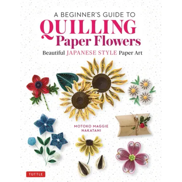 A Beginner's Guide to Quilling Paper Flowers: Beautiful Japanese-Style Paper Art