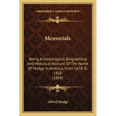 Memorials: Being A Genealogical, Biographical And Historical Account Of The Name Of Mudge In America, From 1638 To 1868 (1868)