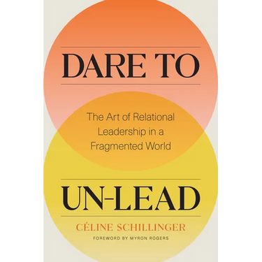 Dare to Un-Lead: The Art of Relational Leadership in a Fragmented World