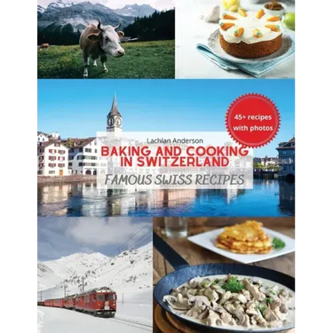 Baking and Cooking in Switzerland: Famous Swiss Recipes