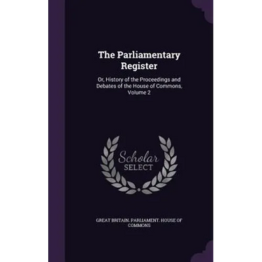 The Parliamentary Register: Or, History of the Proceedings and Debates of the House of Commons, Volume 2