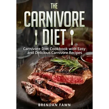 The Carnivore Diet: Carnivore Diet Cookbook with Easy and Delicious Carnivore Recipes