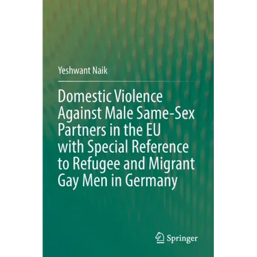 Domestic Violence Against Male Same-Sex Partners in the Eu with Special Reference to Refugee and Migrant Gay Men in Germany