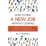 How To Find A New Job Without Looking: Building Vital Relationships That Lead To A Successful Career