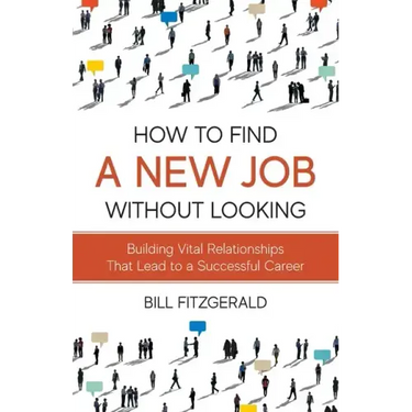 How To Find A New Job Without Looking: Building Vital Relationships That Lead To A Successful Career