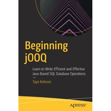 Beginning Jooq: Learn to Write Efficient and Effective Java-Based SQL Database Operations