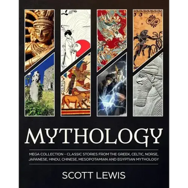 Mythology: Classic stories from the Greek, Celtic, Norse, Japanese, Hindu, Chinese, Mesopotamian and Egyptian Mythology