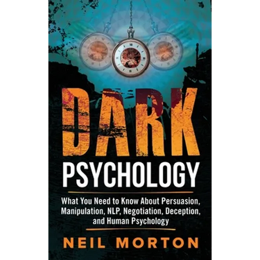 Dark Psychology: What You Need to Know About Persuasion, Manipulation, NLP, Negotiation, Deception, and Human Psychology