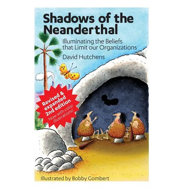 Shadows of the Neanderthal: Illuminating the Beliefs that Limit Our Organizations