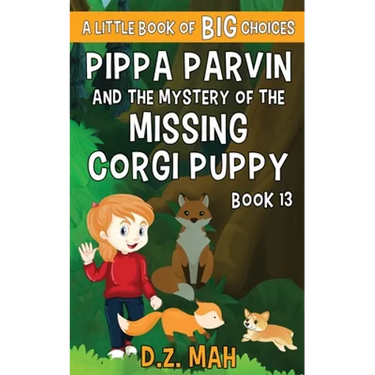 Pippa Parvin and the Mystery of the Missing Corgi Puppy: A Little Book of BIG Choices