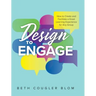 Design to Engage: How to Create and Facilitate a Great Learning Experience for Any Group