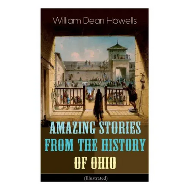 Amazing Stories from the History of Ohio (Illustrated): The Renegades, The First Great Settlements, The Captivity of James Smith, Indian Heroes and Sa