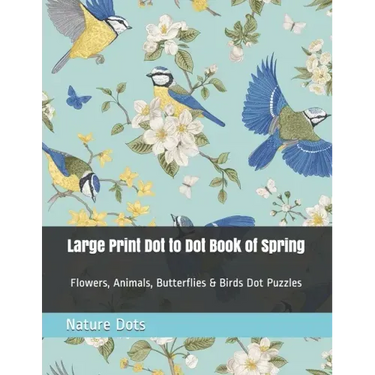 Large Print Dot to Dot Book of Spring: Flowers, Animals, Butterflies & Birds Dot Puzzles