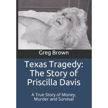 Texas Tragedy: The Story of Priscilla Davis: A True Story of Money, Murder and Survival