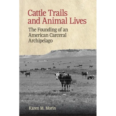 Cattle Trails and Animal Lives: The Founding of an American Carceral Archipelago