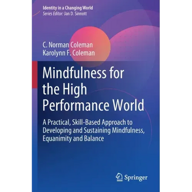 Mindfulness for the High Performance World: A Practical, Skill-Based Approach to Developing and Sustaining Mindfulness, Equanimity and Balance