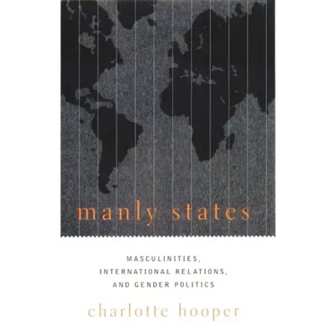 Manly States: Masculinities, International Relations, and Gender Politics