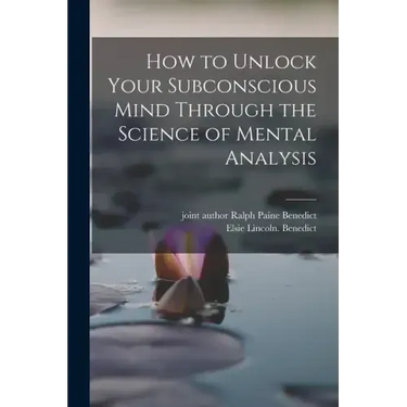 How to Unlock Your Subconscious Mind Through the Science of Mental Analysis