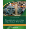 Lessons Learned: Commercial & Industrial Steam Boiler Operation: Expert Tips for Designing, Installing & Servicing Commercial & Industrial Steam Boile