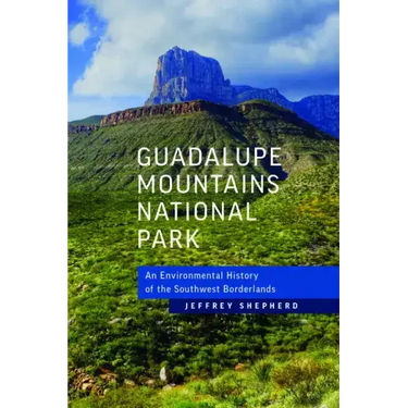 Guadalupe Mountains National Park: An Environmental History of the Southwest Borderlands