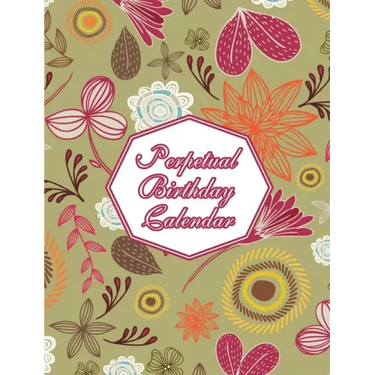 Perpetual Birthday Calendar: Floral Themed Hardcover Birthday Book Daily Monthly Organizer 8x10 Desk Diary For Birthdays, Special Days, Reminders A