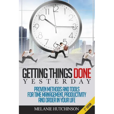 Getting Things DoneYESTERDAY: Proven Methods and Tools for Time Management, Productivity, and Order in your Life