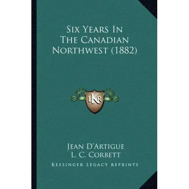 Six Years In The Canadian Northwest (1882)