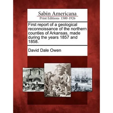 First Report of a Geological Reconnoissance of the Northern Counties of Arkansas, Made During the Years 1857 and 1858.