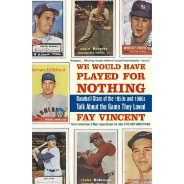 We Would Have Played for Nothing: Baseball Stars of the 1950s and 1960s Talk about the Game They Loved