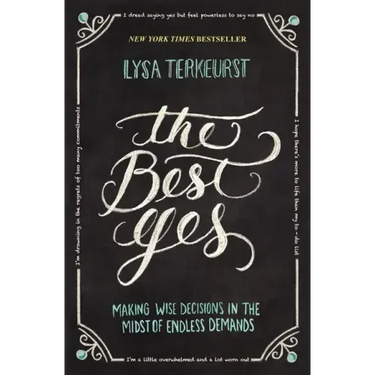 The Best Yes: Making Wise Decisions in the Midst of Endless Demands