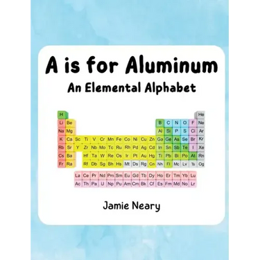 A is for Aluminum: An Elemental Alphabet