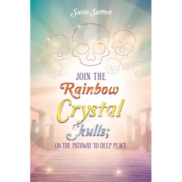 Join the Rainbow Crystal Skulls; on the Pathway to Deep Peace