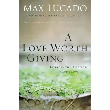 A Love Worth Giving: Living in the Overflow of God's Love