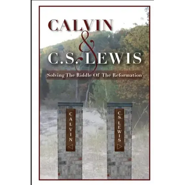 Calvin & C. S. Lewis: Solving the Riddle of the Reformation