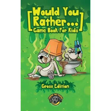 Would You Rather Game Book for Kids (Gross Edition): 200+ Totally Gross, Disgusting, Crazy and Hilarious Scenarios the Whole Family Will Love!