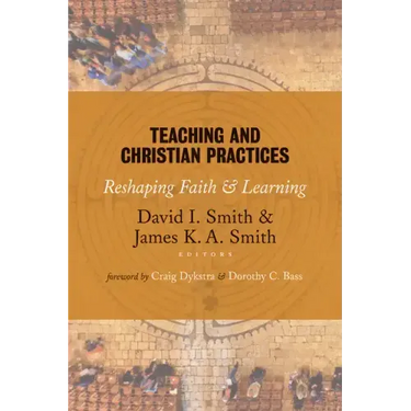 Teaching and Christian Practices: Reshaping Faith and Learning
