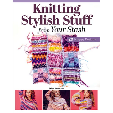 Knitting Stylish Stuff from Your Stash: 20 Scrappy Desgins