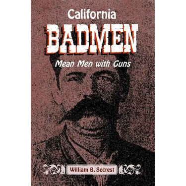 California Badmen: Mean Men with Guns on the Old West Coast