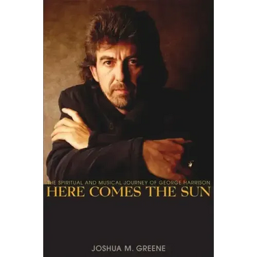 Here Comes the Sun: The Spiritual and Musical Journey of George Harrison