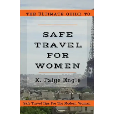 The Ultimate Guide to Safe Travel for Women: Safe Travel Tips for the Modern Woman