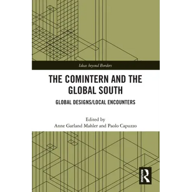 The Comintern and the Global South: Global Designs/Local Encounters