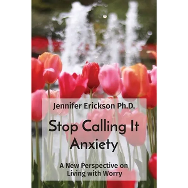 Stop Calling It Anxiety: A New Perspective on Living with Worry