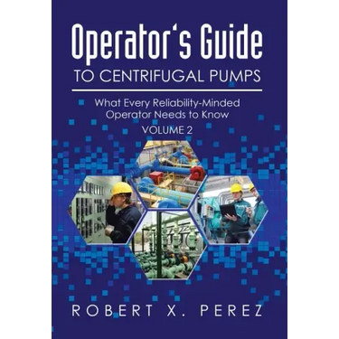 Operator's Guide to Centrifugal Pumps, Volume 2: What Every Reliability-Minded Operator Needs to Know
