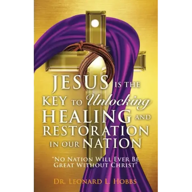 Jesus Is the Key to Unlocking Healing and Restoration in Our Nation: No Nation Will Ever Be Great Without Christ