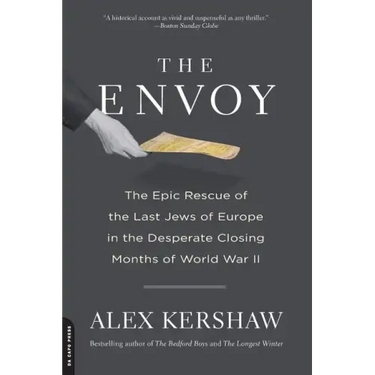 The Envoy: The Epic Rescue of the Last Jews of Europe in the Desperate Closing Months of World War II