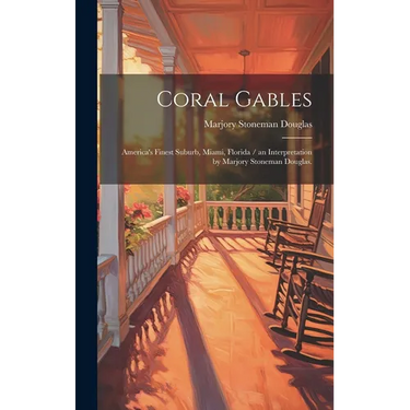 Coral Gables: America's Finest Suburb, Miami, Florida / an Interpretation by Marjory Stoneman Douglas.