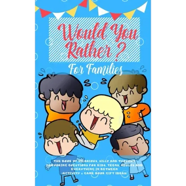 Would you Rather: The Book of Hilarious, Silly and Thought Provoking Questions for Kids, Teens, Adults and Everything in Between (Activi