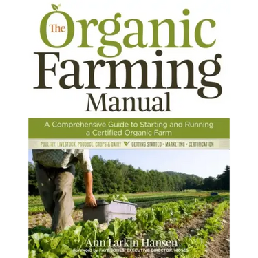 The Organic Farming Manual: A Comprehensive Guide to Starting and Running a Certified Organic Farm